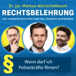 Dr. jur. Markus Wünschelbaum Rechtsbelehrung mit Marcus Richter und Dr. Thomas Schwenke Wann darf ich Polizeikräfte filmen?