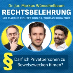 Dr. jur. Markus Wünschelbaum Rechtsbelehrung mit Marcus Richter und Dr. Thomas Schwenke Darf ich Privatpersonen zu Beweiszwecken filmen?